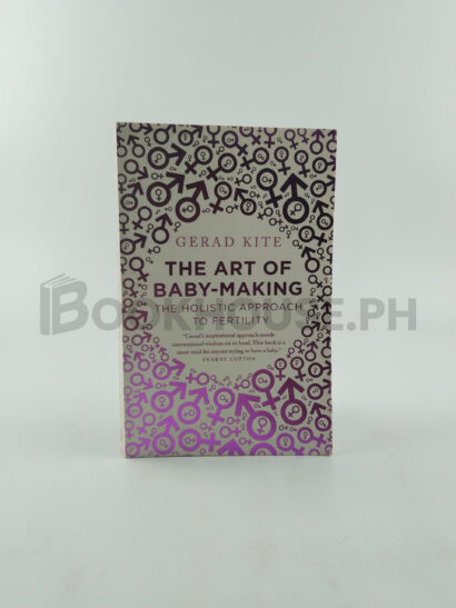 The Art Of Baby Making: The Holistic Approach To Fertility by Gerad Kite